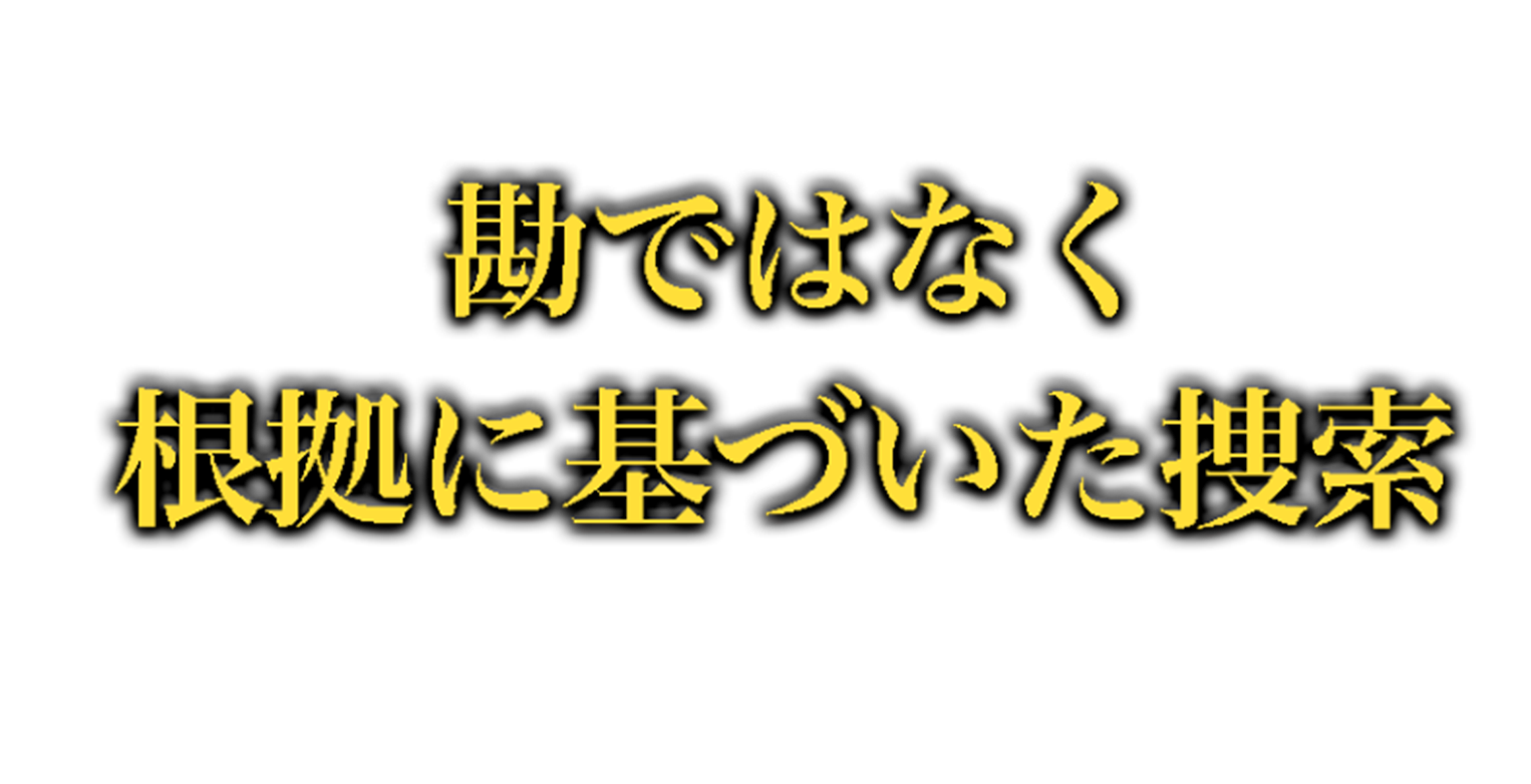 勘ではなく根拠に基づいた捜索